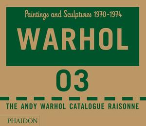 Andy Warhol Catalogue Raisonné. Vol. 3. Paintings and sculptures 1970-1974