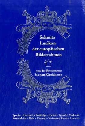 Lexikon der europaischen Bilderrahmen von der Renaissance bis zum Klassizsmus