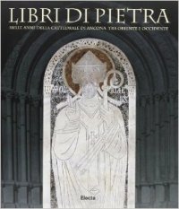 Libri di pietra. Mille anni della cattedrale di Ancona tra oriente e Occidente