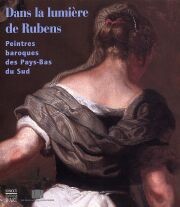 Dans la Lumière de Rubens. Peintres Baroques des Pays-Bas du Sud