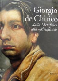 De Chirico - Giorgio De Chirico. Dalla Metafisica alla Metafisica. Opere 1909-1973