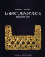 Sepolture principesche del Latium Vetus.Prima età del ferro/inizio dell'età orientalizzante.