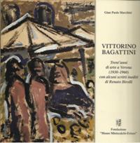 Bagattini - Vittorino Bagattini. Trent'anni di arte a Verona (1930-1960) con alcuni scritti inediti di Renato Birolli