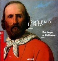 Garibaldi. Il mito. Da Lega a Guttuso