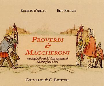Proverbi & maccheroni. Antologia di antichi detti napoletani sul mangiare e bere