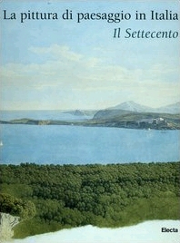 Pittura di paesaggio in Italia. Il Settecento (La)