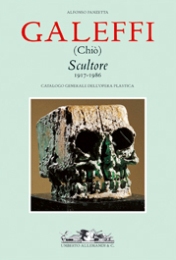 Galeffi (Chiò) Scultore 1917-1986 . Catalogo generale dell'opera plastica