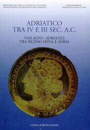 Adriatico tra IV e III sec. a.C. Vasi alto-adriatici tra Piceno, Spina e Adria