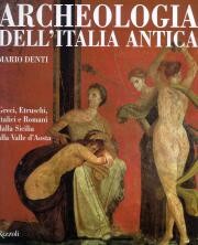 Archeologia dell'Italia antica. Greci, Etruschi, Italici e Romani dalla Sicilia alla Valle d'Aosta