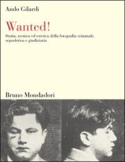 Wanted! Storia, tecnica ed estetica della fotografia criminale, segnaletica e giudiziaria