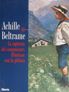 Beltrame - Achille Beltrame. La sapienza del comunicare: illustrare con la pittura