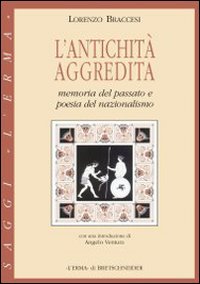 Antichità Aggredita . Memoria del passato e poesia del nazionalismo .