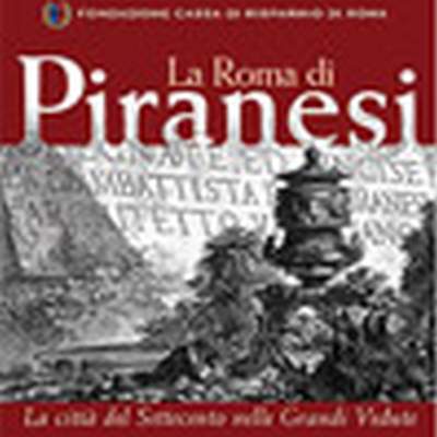 Roma di Piranesi . La città del Settecento nelle Grandi Vedute .