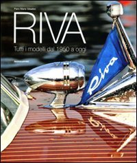 Riva . Tutti i modelli dal 1950 a oggi