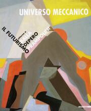 Universo meccanico. Il futurismo attorno a Balla, Depero, Prampolini