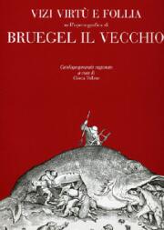 Vizi , virtù e follia nell'opera grafica di Bruegel il Vecchio . Catalogo ragionato.