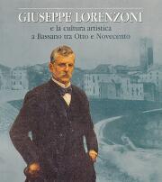 Lorenzoni - Giuseppe Lorenzoni e la cultura artistica a Bassano tra Otto e Novecento