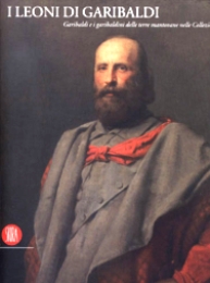 Leoni di Garibaldi. Garibaldi e i Garibaldini delle Terre Mantovane nelle Collezioni Civiche