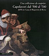 Collezione da scoprire. Capolavori dal '500 al '700 dell'Ente Cassa di Risparmio di Roma.