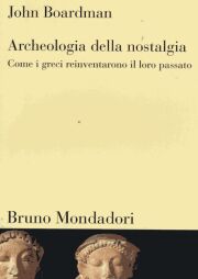 Archeologia della nostalgia. Come i greci reinventarono il loro passato.