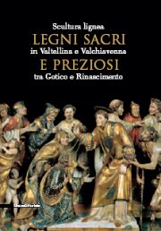 Legni Sacri e Preziosi, scultura lignea in Valtellina e Valchiavenna tra Gotico e Rinascimento