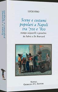 Scene e costumi popolari a Napoli tra '700 e '800 . Stampe , acquarelli da Fabris a De Bourcard .
