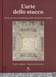 Arte dello stucco. Storia, tecnica, metodologia della tradizione veneziana (L')