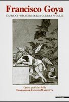 Francisco Goya . Capricci, Disastri della guerra , Follie . Opere della Fondazione Antonio Mazzotta .