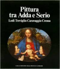 Pittura tra Adda e Serio. Lodi, Treviglio, Caravaggio, Crema