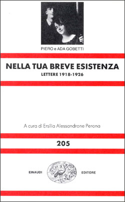 Gobetti (Piero e Ada) . Nella tua breve esistenza. Lette 1918-1926