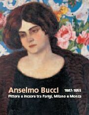 Bucci - Anselmo Bucci. Pittore e incisore tra Parigi, Milano e Monza