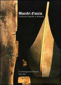 Barche in legno . Tecnica e tradizione dei maestri d'ascia a Venezia .
