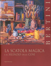 Bertini. La scatola magica e il silenzio delle cose.