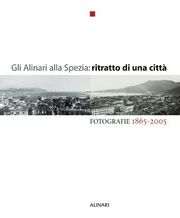 Alinari alla Spezia: ritratto di una città. Fotografie 1865-2005.