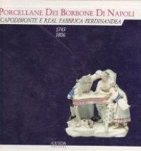 Porcellane dei Borbone di Napoli. Capodimonte e Real Fabbrica Ferdinandea 1743-1806. (Le)