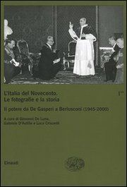 Italia del novecento. Le fotografie e la storia. 1. II. Il potere da De Gaspari a Berlusconi ('45-'00)