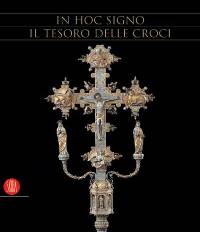 In Hoc Signo, il tesoro delle croci - Mostra storico-artistica di oreficerie, sculture, dipinti, miniature, stampe, tessuti dalletà paleocristiana al XX secolo