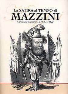 Satira al tempo di Mazzini . Caricature italiane tra il 1805 e il 1872.