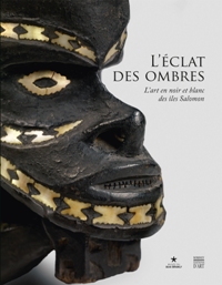 Eclat des ombres. L'art en noir et blanc des iles Salomon. (L')