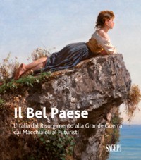 Bel Paese. L'Italia dal Risorgimento alla Grande Guerra, dai Macchiaioli ai Futuristi. (Il)