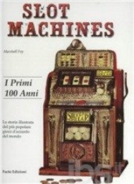 Slot Machines. I primi 100 anni. La storia illustrata del più popolare gioco d'azzardo del mondo