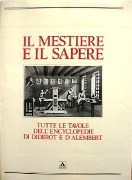 Mestiere e il sapere. Tutte le tavole dell'Encyclopedie di Diderot e D'Alembert. (Il)