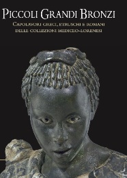 Piccoli Grandi Bronzi. Capolavori greci, etruschi e romani delle collezioni Mediceo-Lorenesi nel Museo Archeologico Nazionale di Firenze