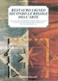 Restauro ligneo secondo le regole dell'arte. Manuale pratico per restaurare mobili antichi e guida all'evoluzione storico-tipologica del 200 ai primi del 900