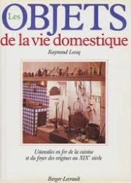 Objets de la vie domestique. Ustensiles en fer de la cuisine et du foyer des origines au XIX siecle. (Les)