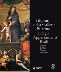 Dipinti della Galleria Palatina e degli Appartamenti Reali. Le scuole dell'Italia Centrale 1450-1530. (I)