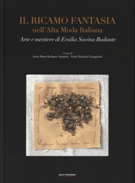 Ricamo Fantasia nell'Alta Moda Italiana. Arte e mestiere di Ersilia Savina Rodante. (Il)