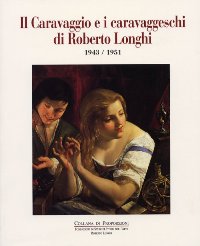Caravaggio e i caravaggeschi di Roberto Longhi 1943-1951. (Il)