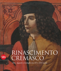 Rinascimento Cremasco. Arti, maestri e botteghe tra XV e XVI secolo