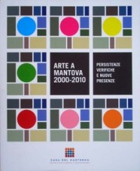 Arte a Mantova 2000-2010. Persistenze verifiche e nuove presenze.